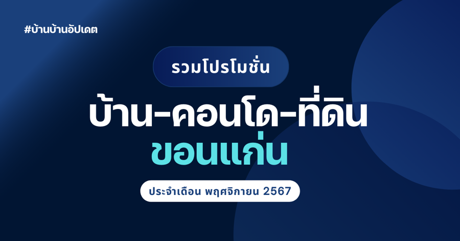 รวมโปรโมชั่น อสังหาริมทรัพย์ ขอนแก่น ประจำเดือน พฤศจิกายน 2567