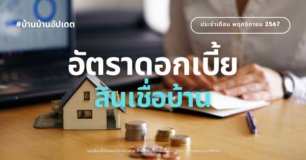 อัปเดต อัตราดอกเบี้ยสินเชื่อบ้าน เดือนพฤศจิกายน 2567